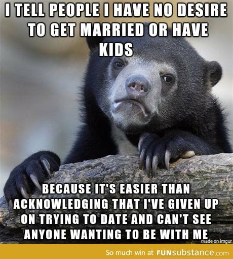 It's just easier to be foreveralone by choice