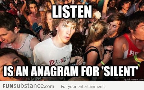 "Listen" is an anagram for "Silent"