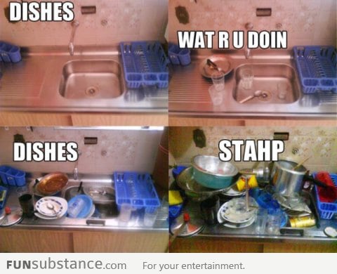 Dishes, wat r u doing, stahp