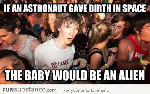 If an astronaut gave birth in space, the baby would be an alien