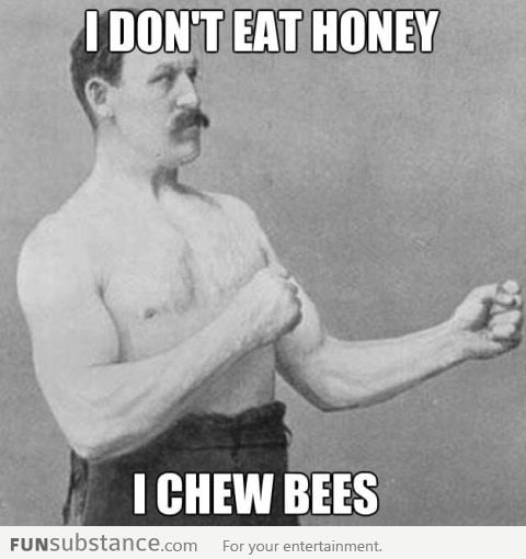 Overly Manly Man doesn't eat honey