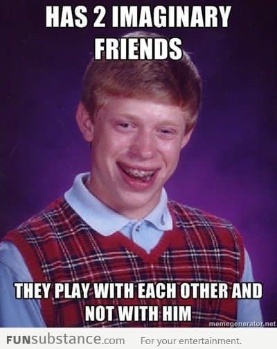 Bad Luck Brian with imaginary friends