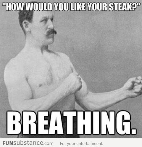 Overly Manly Man likes his steak a certain way