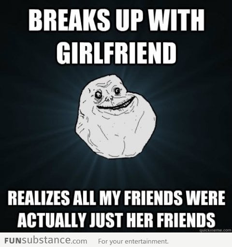 After breaking up with girlfriend, I don't have any friends