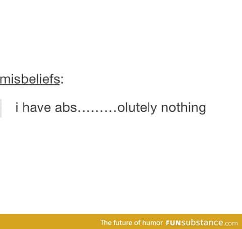 I have abs...