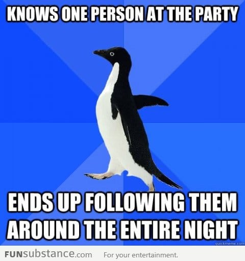 Every party I go to
