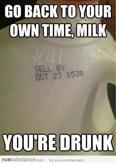 You're drunk, milk