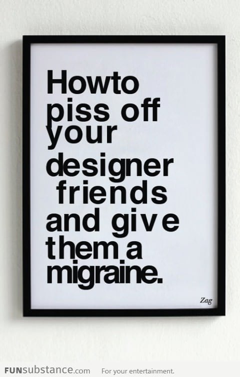 How to piss off your designer friends