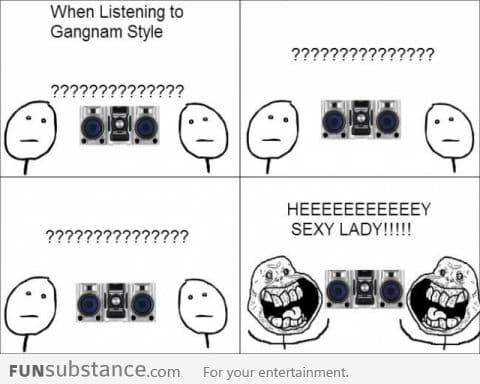 When listening to Gangnam Style