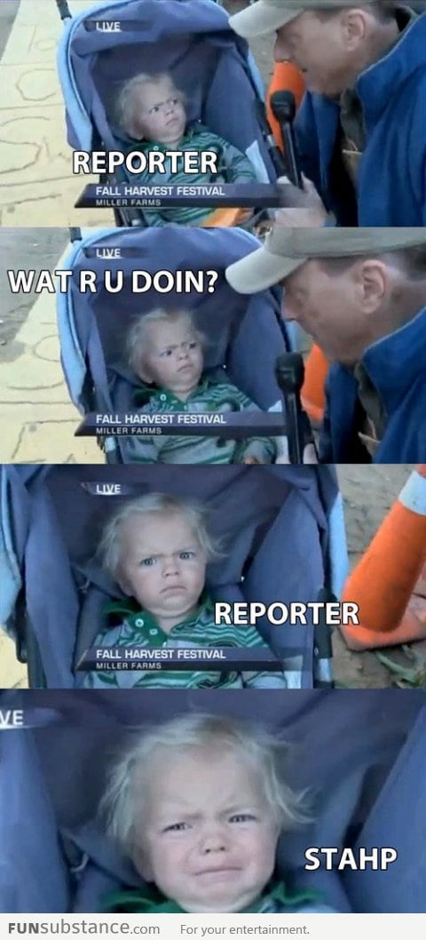 Reporter, Wat R U Doin, Stahp