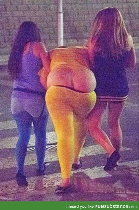 Have you ever been so fat, you had two asses?