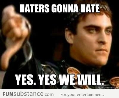 Whenever Someone Says "Haters Gonna Hate"