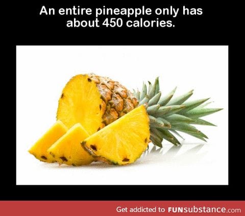 An entire pineapple only has about 450 calories.