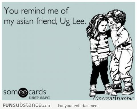 You Remind Me Of My Asian Friend