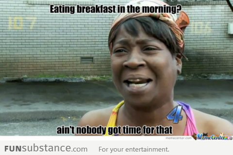 Breakfast? Ain't Nobody Got Time For That