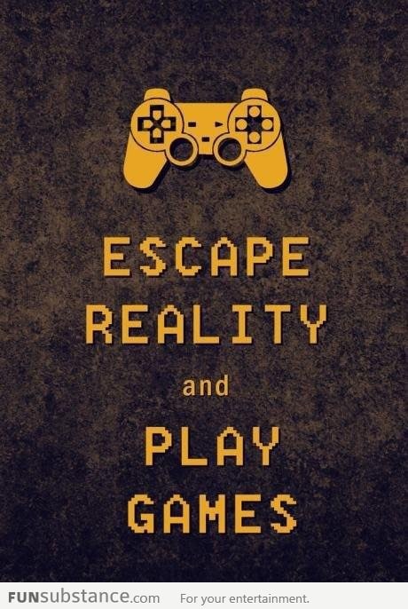 Escape reality and play games