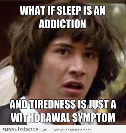 What if sleep is an addiction