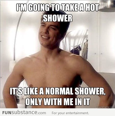 Gonna take a hot shower