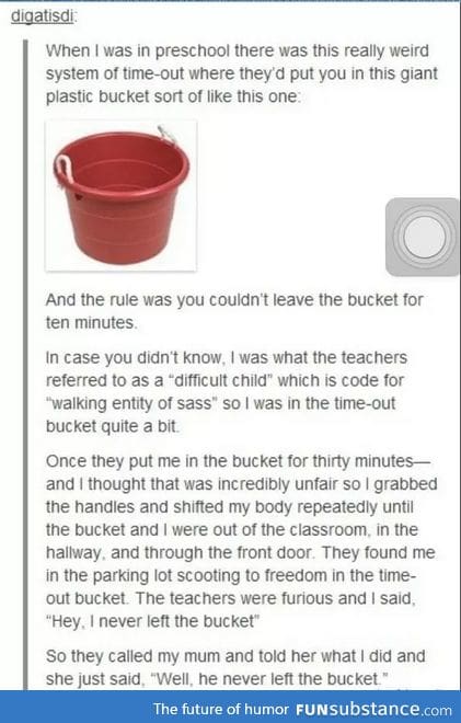well, he never left the bucket