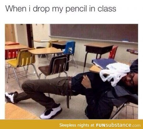 When you drop your pencil in class
