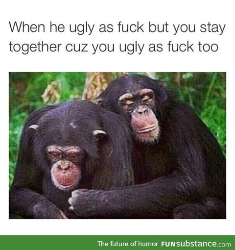 And be ugly together