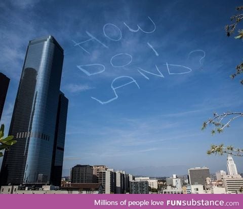 Comedian Kurt Braunohler hired a sky writer to do this over LA