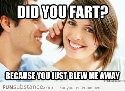 Bad pickup line: Did you fart?