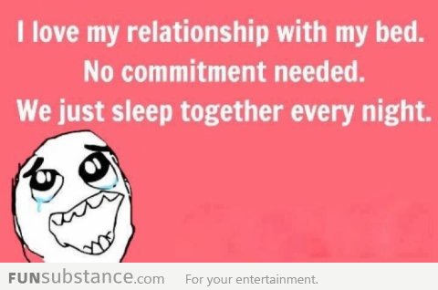 I love my relationship with my bed!