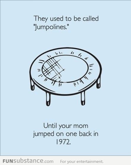 And that's why it's called trampoline now