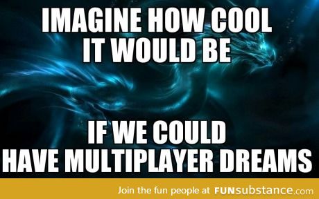It would be the coolest thing ever!