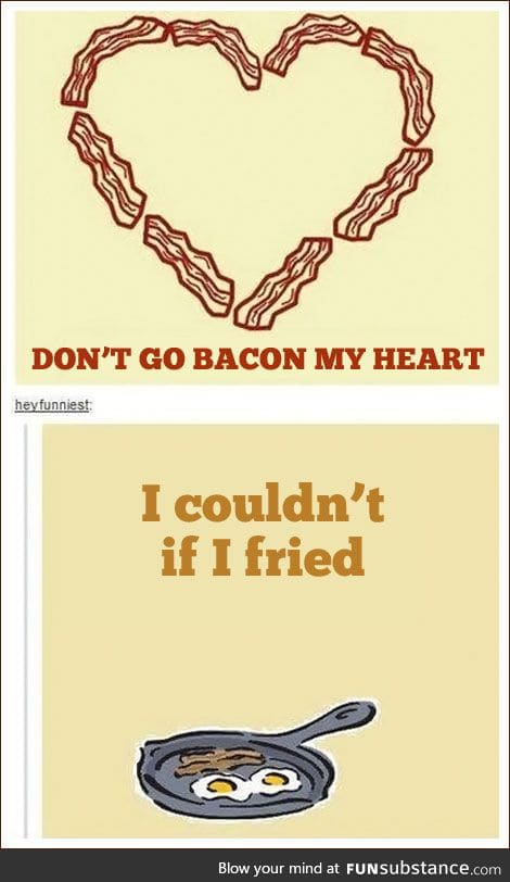 Don't go bacon my heart