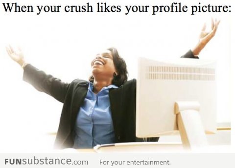 When your crush likes your profile picture