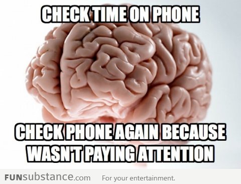 Scumbag brain checking time on phone