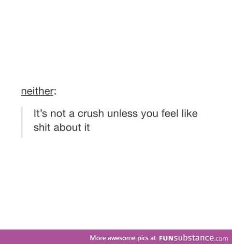 thats why theyre called crushes