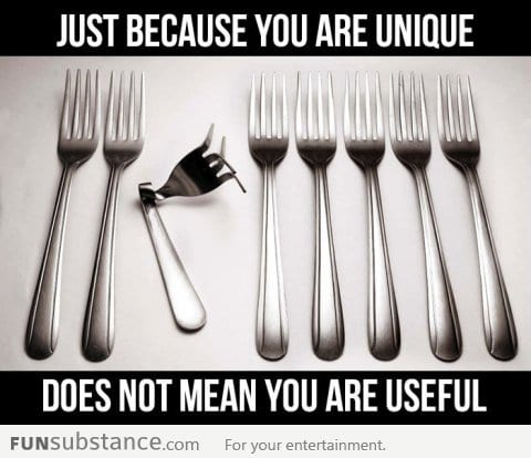 Just because you are unique does not mean you useful