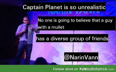 Captain Planet isn't believable