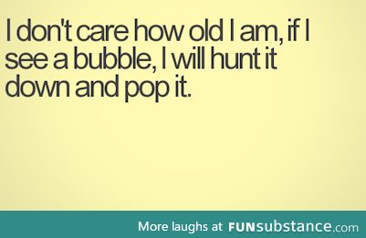 Even if half school is there watching. You cant reject the power of bubbles!