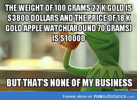 To the ppl who are trying to justify the Apple watch price because it's made of gold