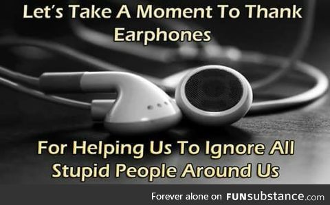 "earphones" - you the real mvp