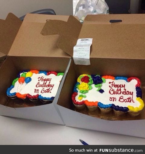 When you order two cakes with "Happy birthday on both"