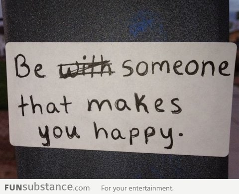 Be someone that makes you happy