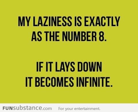 My laziness is exactly as the number 8