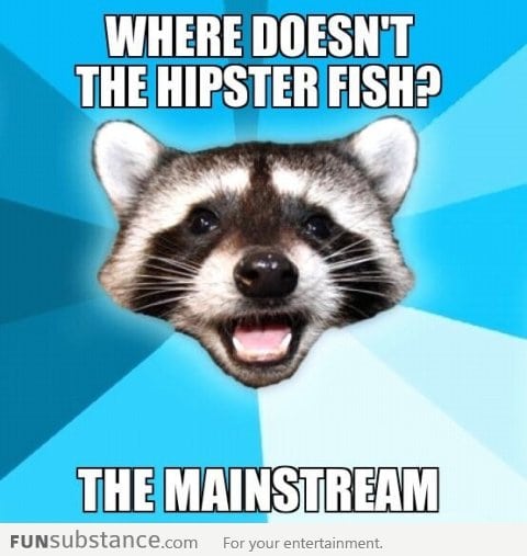 Where doesn't the hipster fish?