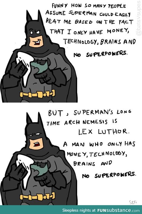 Batman is strong. Batman is life