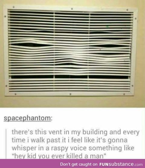 Creepy vent