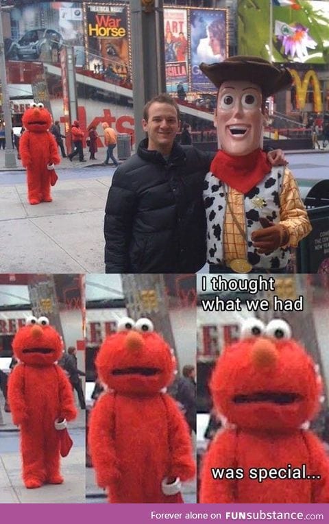 You broke Elmo's heart. :'(
