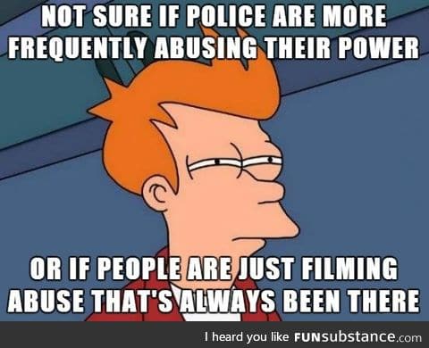 Considering the rush of all the police brutality videos