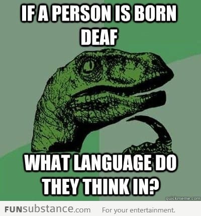 If a person is born deaf, what language do they think in?