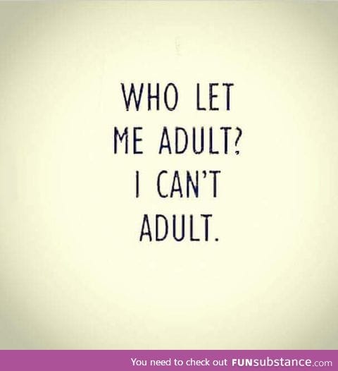 I can't adult!