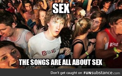 As an adult now listening to the lyrics of songs I used to listen to and sing along